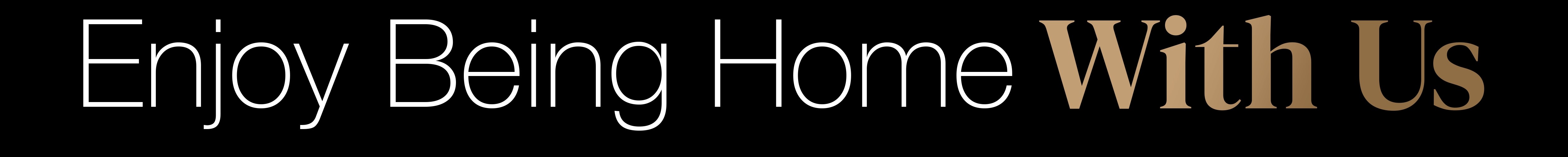 Enjoy Being Home With Us